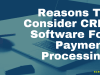 Reasons To Consider CRM Software For Payment Processing